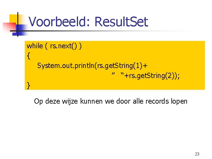 Voorbeeld: Result. Set while ( rs. next() ) { System. out. println(rs. get. String(1)+