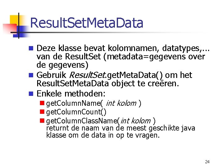 Result. Set. Meta. Data n Deze klasse bevat kolomnamen, datatypes, . . . van