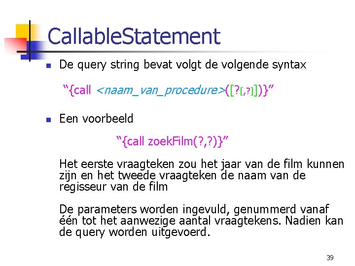 Callable. Statement n De query string bevat volgt de volgende syntax “{call <naam_van_procedure>([? [,