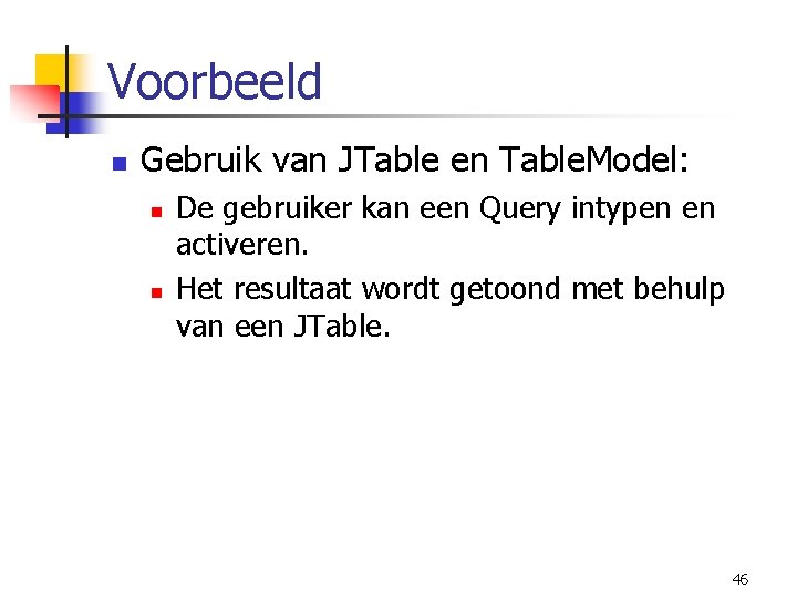 Voorbeeld n Gebruik van JTable en Table. Model: n n De gebruiker kan een