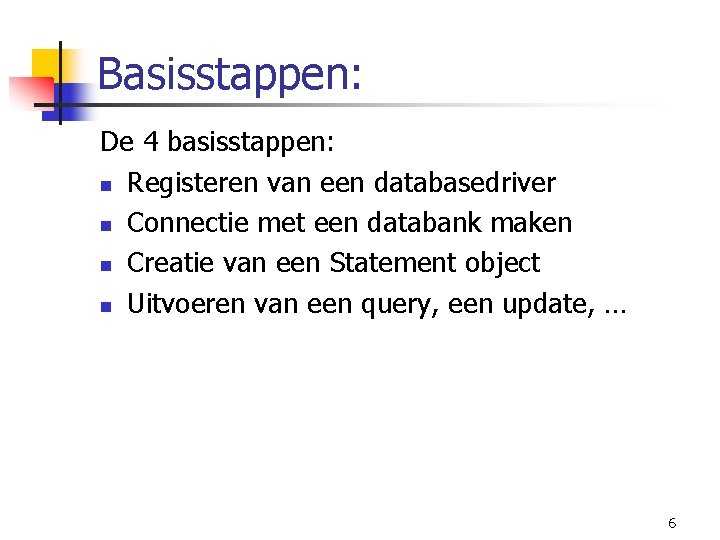 Basisstappen: De 4 basisstappen: n Registeren van een databasedriver n Connectie met een databank