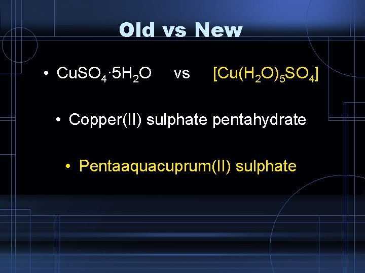 Old vs New • Cu. SO 4· 5 H 2 O vs [Cu(H 2