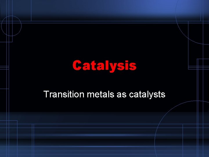 Catalysis Transition metals as catalysts 