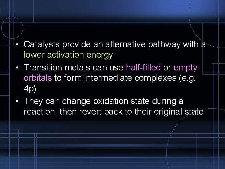  • Catalysts provide an alternative pathway with a lower activation energy • Transition