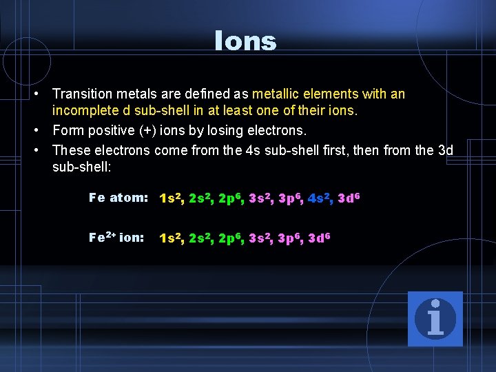 Ions • Transition metals are defined as metallic elements with an incomplete d sub-shell
