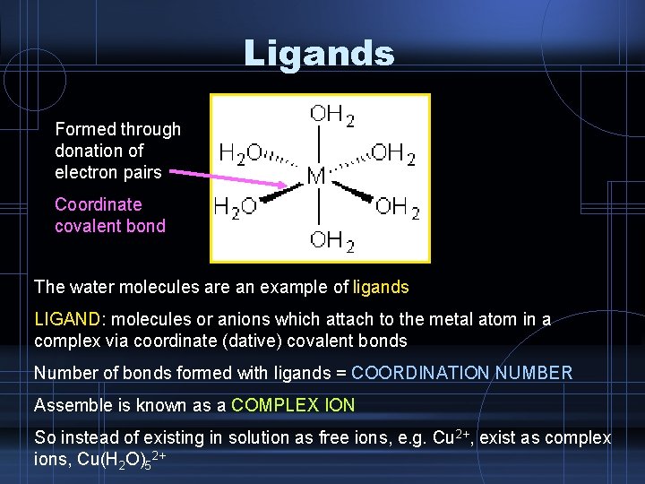 Ligands Formed through donation of electron pairs Coordinate covalent bond The water molecules are