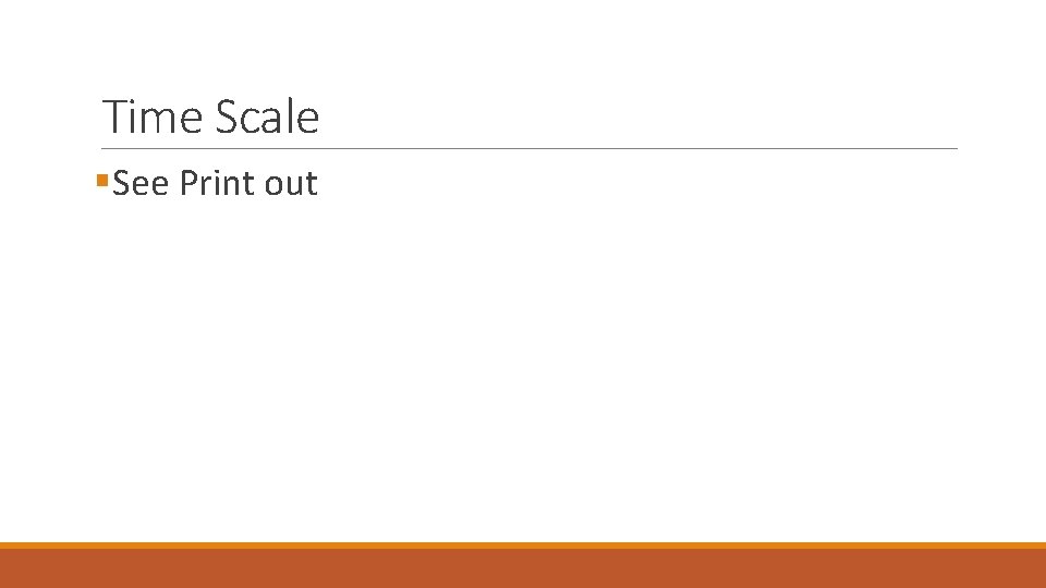 Time Scale §See Print out 