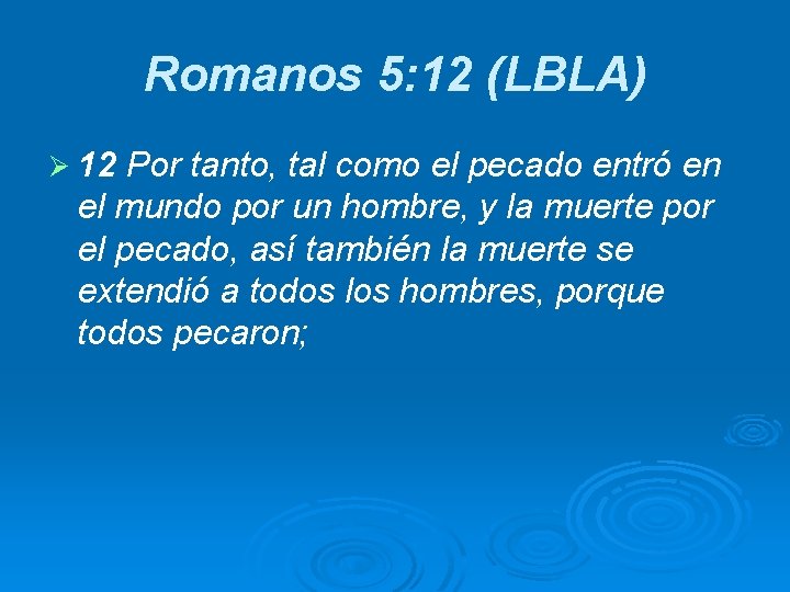 Romanos 5: 12 (LBLA) Ø 12 Por tanto, tal como el pecado entró en