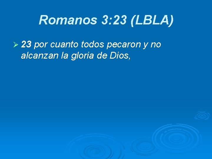 Romanos 3: 23 (LBLA) Ø 23 por cuanto todos pecaron y no alcanzan la