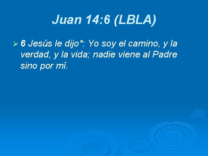 Juan 14: 6 (LBLA) Ø 6 Jesús le dijo*: Yo soy el camino, y