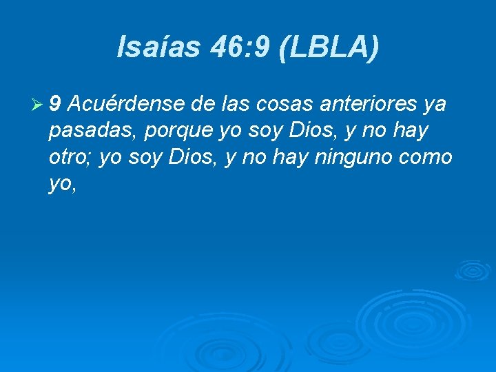 Isaías 46: 9 (LBLA) Ø 9 Acuérdense de las cosas anteriores ya pasadas, porque