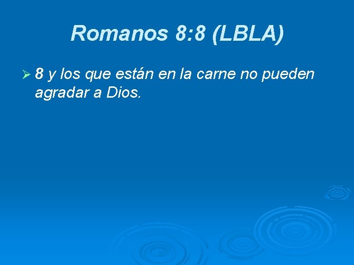 Romanos 8: 8 (LBLA) Ø 8 y los que están en la carne no