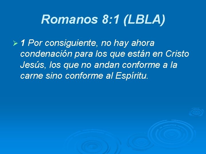 Romanos 8: 1 (LBLA) Ø 1 Por consiguiente, no hay ahora condenación para los