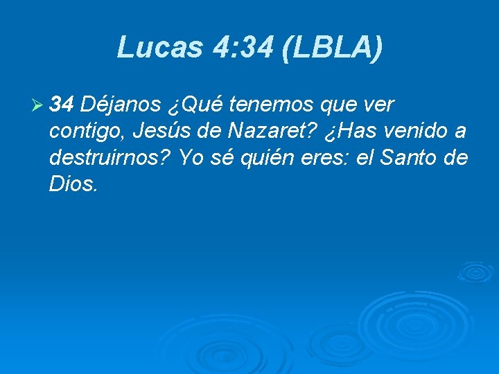 Lucas 4: 34 (LBLA) Ø 34 Déjanos ¿Qué tenemos que ver contigo, Jesús de