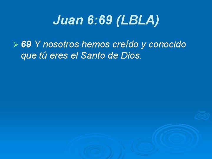 Juan 6: 69 (LBLA) Ø 69 Y nosotros hemos creído y conocido que tú