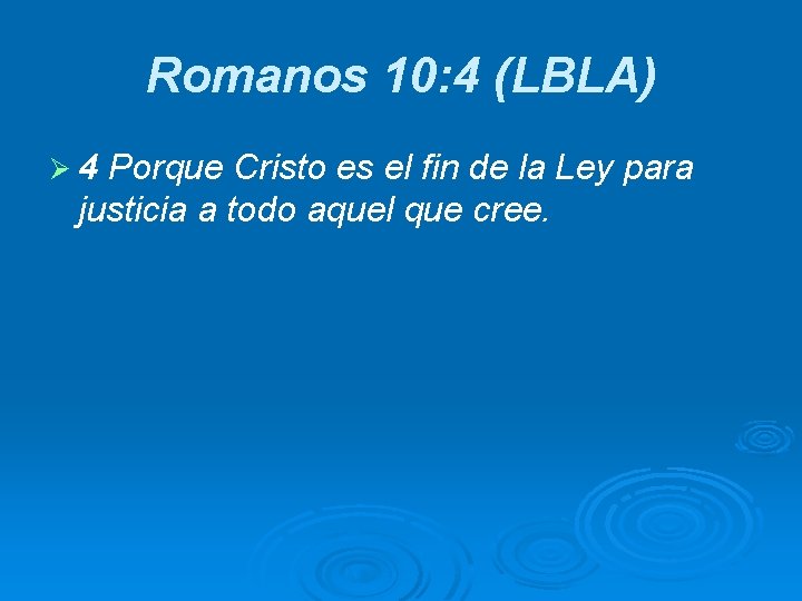 Romanos 10: 4 (LBLA) Ø 4 Porque Cristo es el fin de la Ley