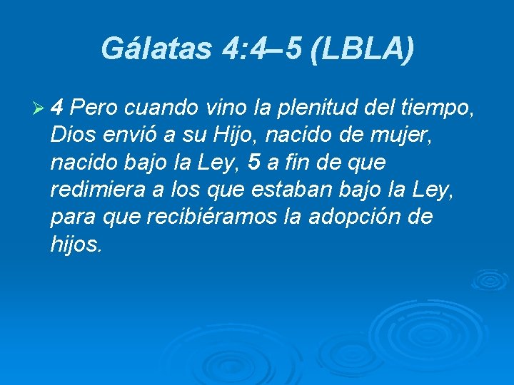 Gálatas 4: 4– 5 (LBLA) Ø 4 Pero cuando vino la plenitud del tiempo,