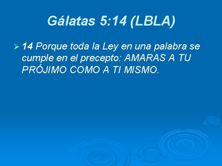 Gálatas 5: 14 (LBLA) Ø 14 Porque toda la Ley en una palabra se