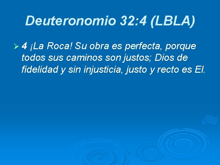 Deuteronomio 32: 4 (LBLA) Ø 4 ¡La Roca! Su obra es perfecta, porque todos