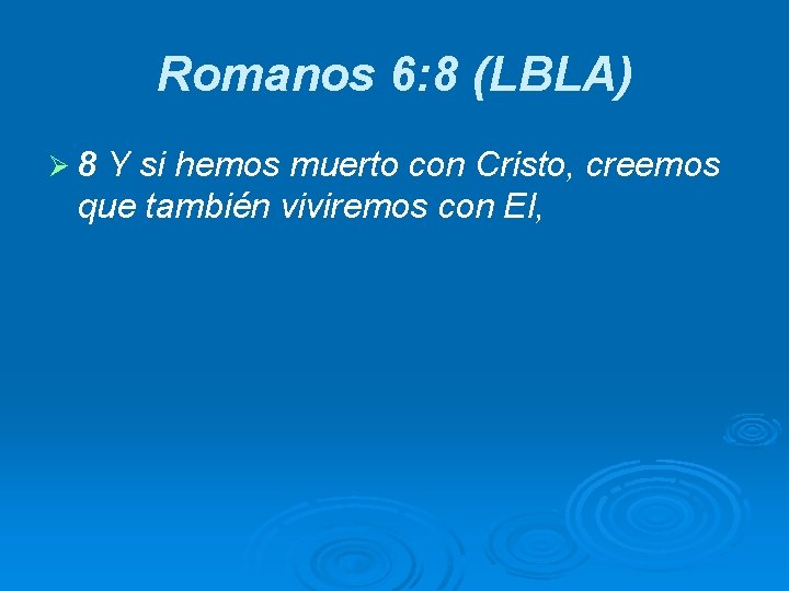 Romanos 6: 8 (LBLA) Ø 8 Y si hemos muerto con Cristo, creemos que