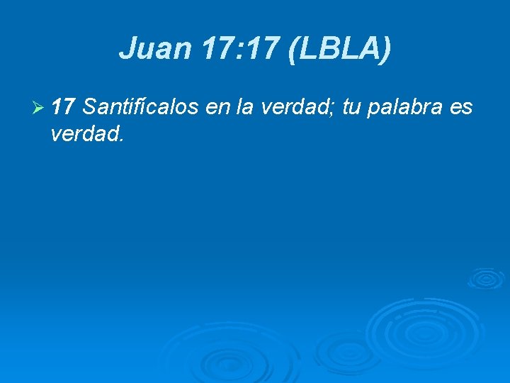 Juan 17: 17 (LBLA) Ø 17 Santifícalos en la verdad; tu palabra es verdad.