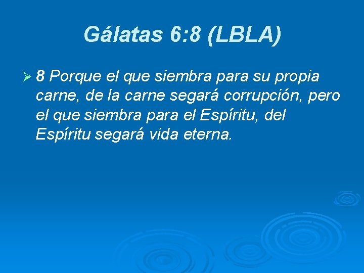 Gálatas 6: 8 (LBLA) Ø 8 Porque el que siembra para su propia carne,