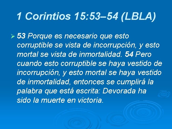 1 Corintios 15: 53– 54 (LBLA) Ø 53 Porque es necesario que esto corruptible