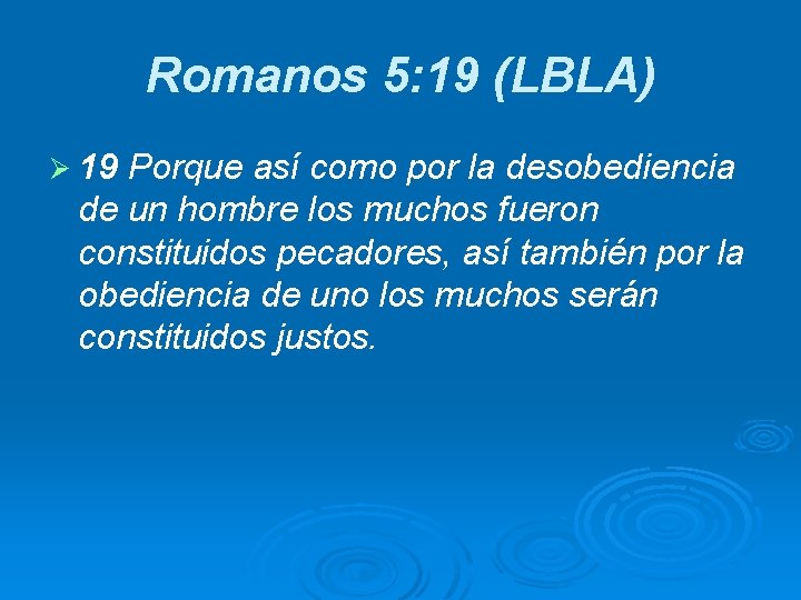 Romanos 5: 19 (LBLA) Ø 19 Porque así como por la desobediencia de un