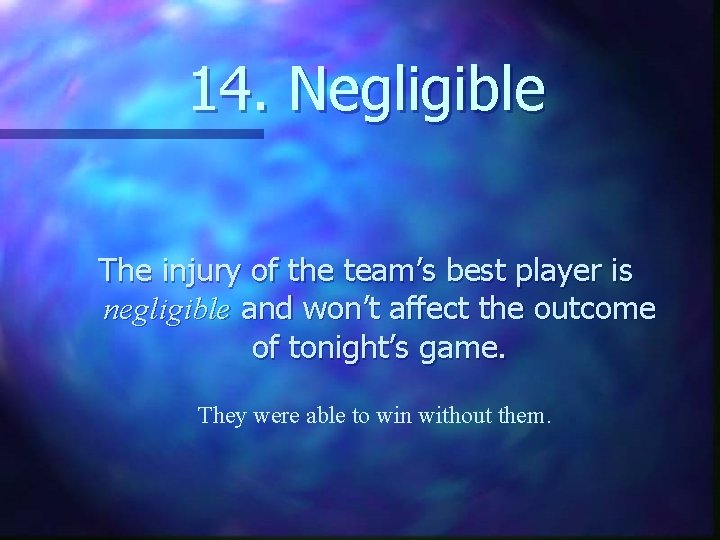 14. Negligible The injury of the team’s best player is negligible and won’t affect
