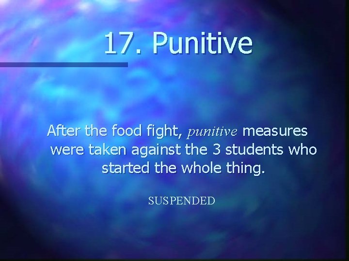 17. Punitive After the food fight, punitive measures were taken against the 3 students