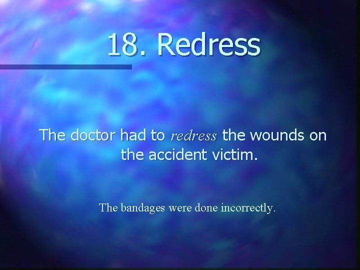 18. Redress The doctor had to redress the wounds on the accident victim. The