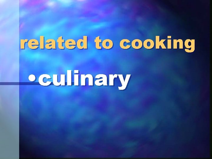 related to cooking • culinary 