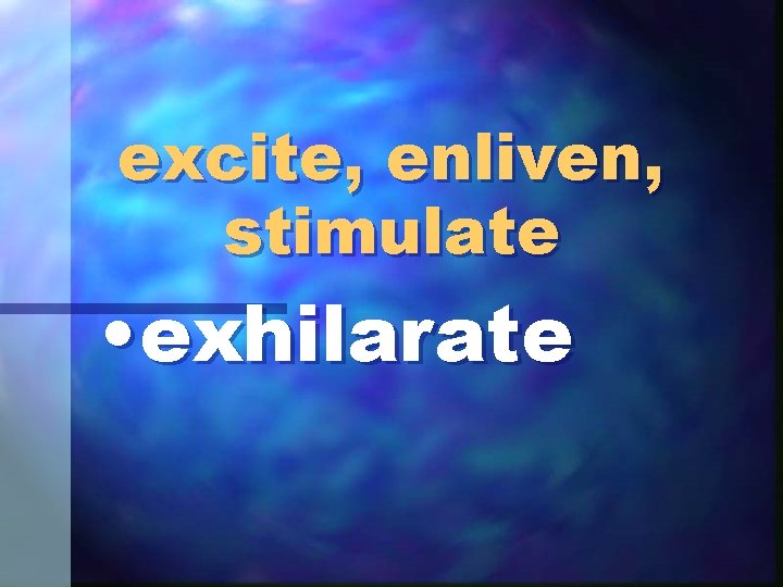 excite, enliven, stimulate • exhilarate 