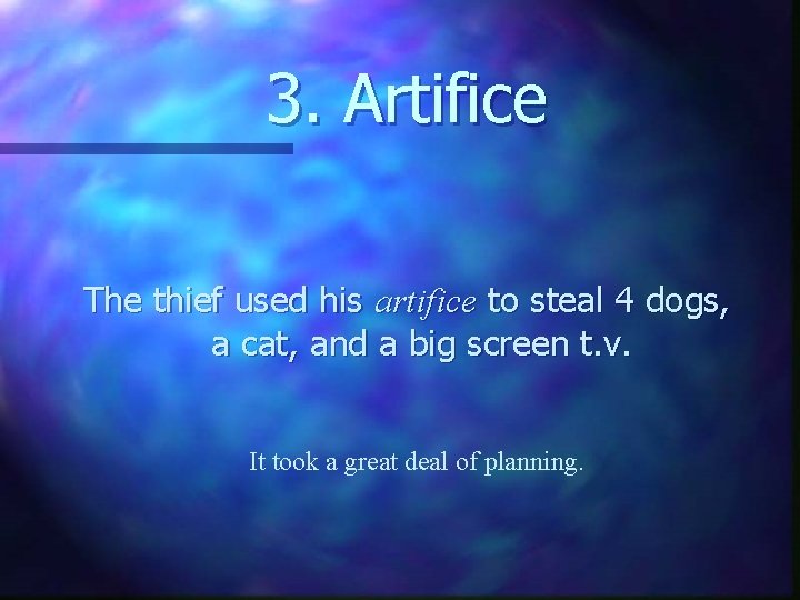 3. Artifice The thief used his artifice to steal 4 dogs, a cat, and