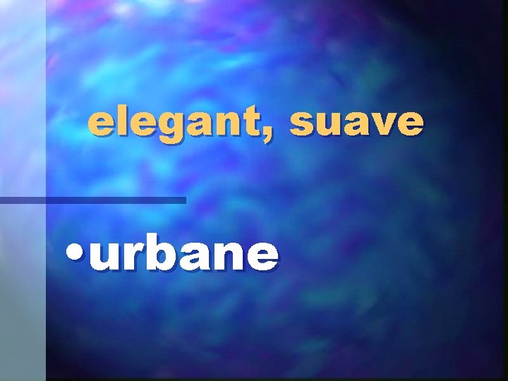 elegant, suave • urbane 