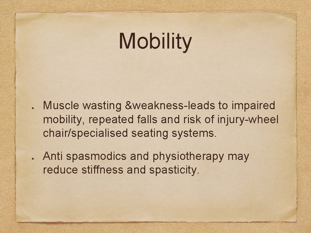 Mobility Muscle wasting &weakness-leads to impaired mobility, repeated falls and risk of injury-wheel chair/specialised