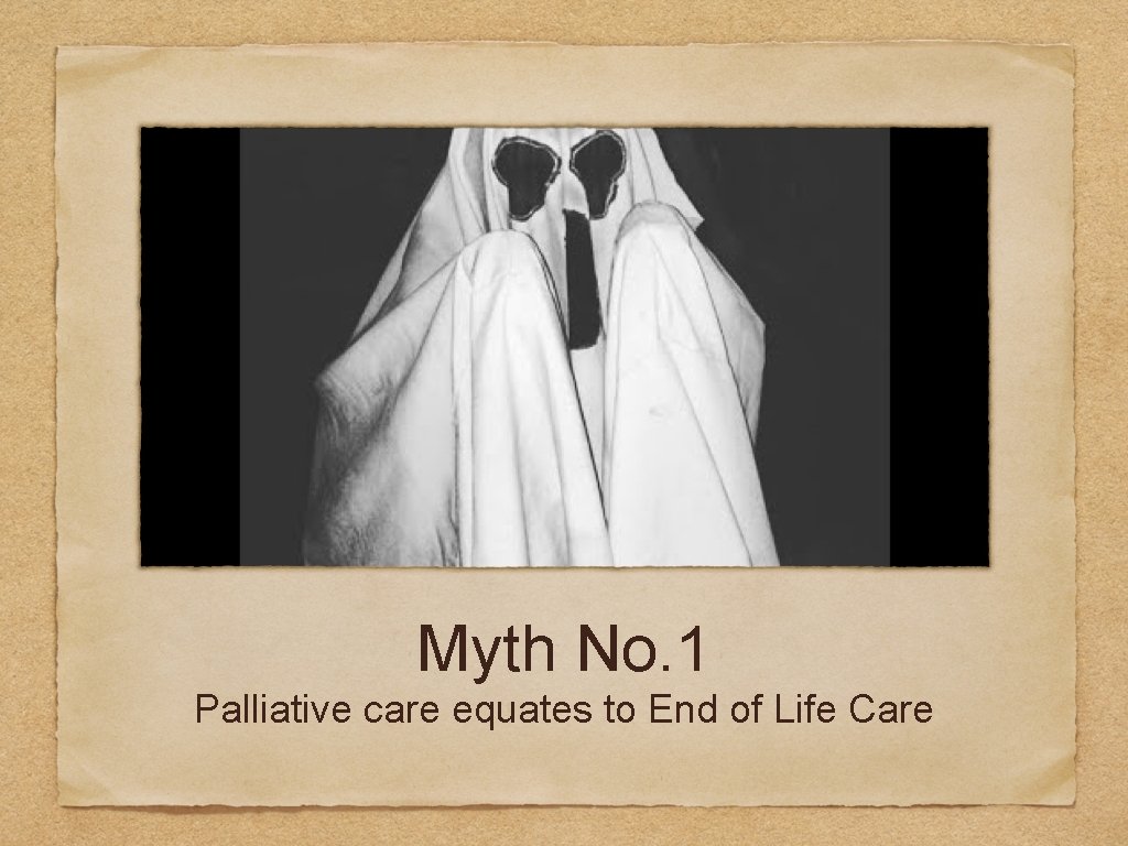 Myth No. 1 Palliative care equates to End of Life Care 