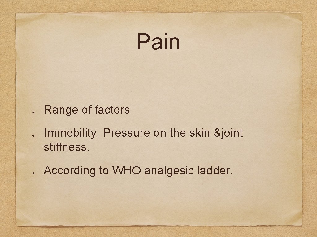 Pain Range of factors Immobility, Pressure on the skin &joint stiffness. According to WHO