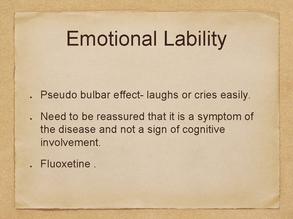 Emotional Lability Pseudo bulbar effect- laughs or cries easily. Need to be reassured that