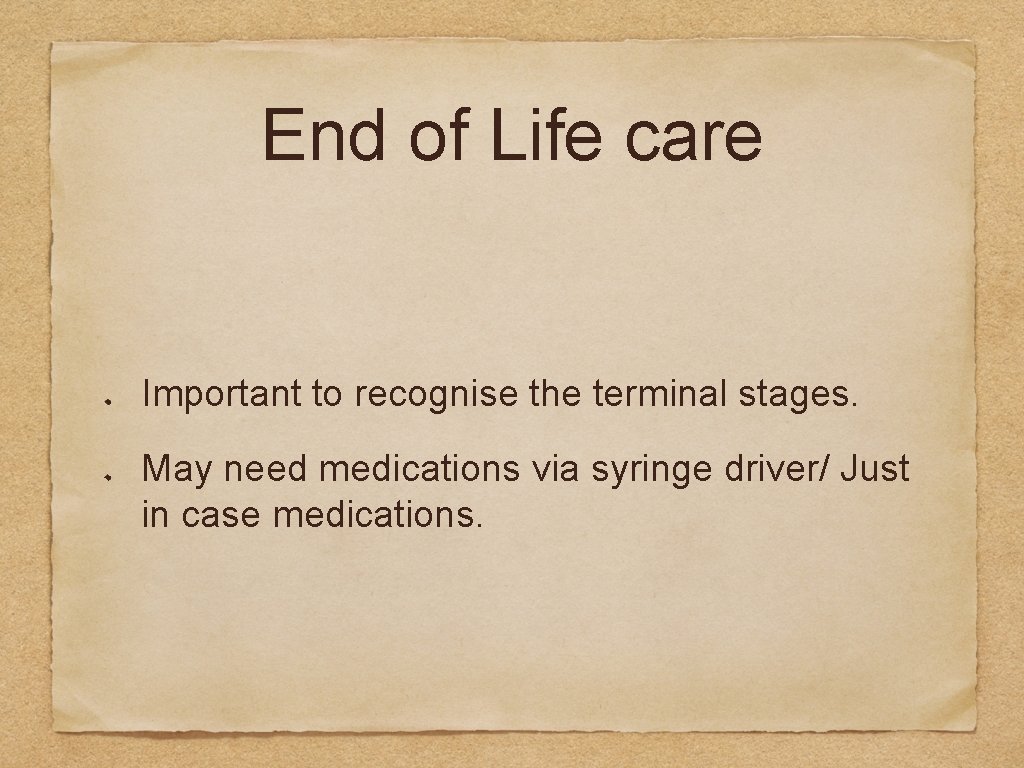 End of Life care Important to recognise the terminal stages. May need medications via
