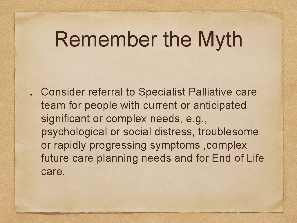 Remember the Myth Consider referral to Specialist Palliative care team for people with current