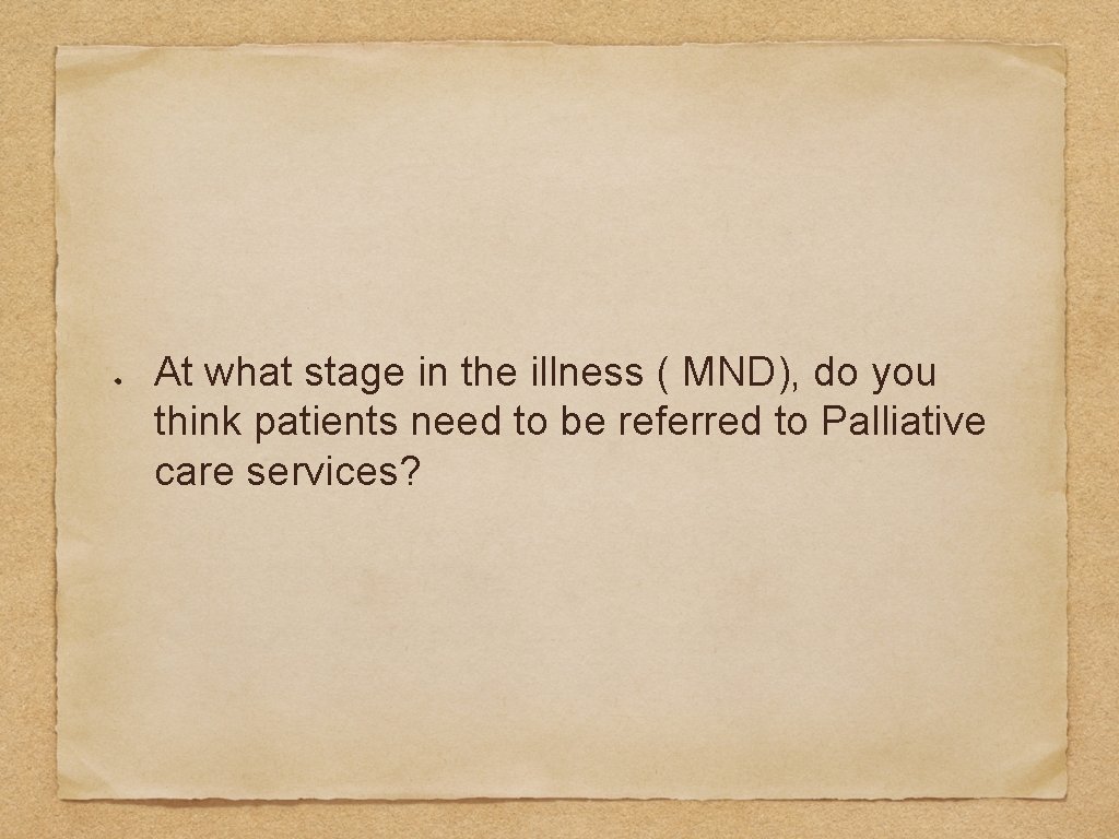 At what stage in the illness ( MND), do you think patients need to