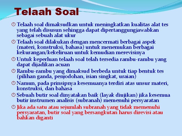 Telaah Soal Telaah soal dimaksudkan untuk meningkatkan kualitas alat tes yang telah disusun sehingga