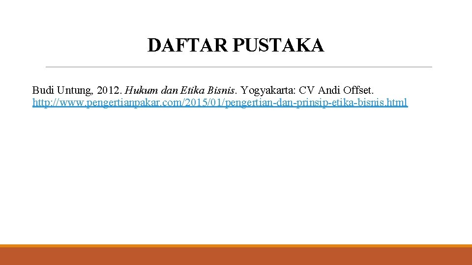 DAFTAR PUSTAKA Budi Untung, 2012. Hukum dan Etika Bisnis. Yogyakarta: CV Andi Offset. http: