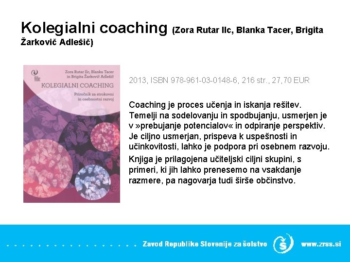 Kolegialni coaching (Zora Rutar Ilc, Blanka Tacer, Brigita Žarkovič Adlešič) 2013, ISBN 978 -961