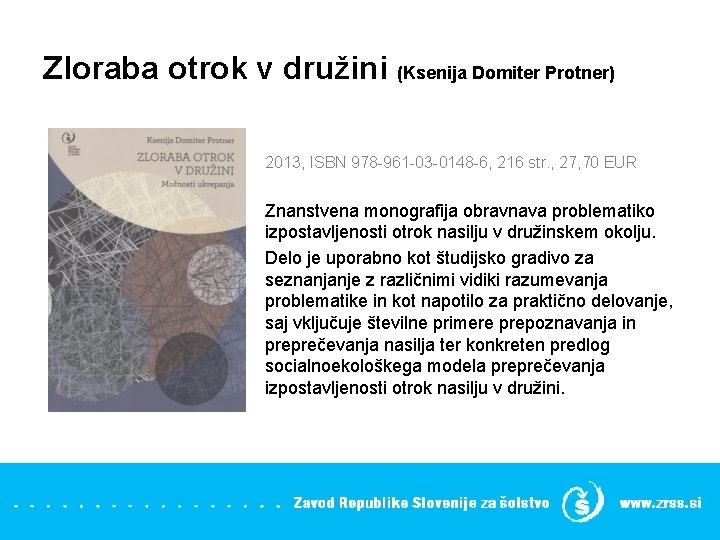 Zloraba otrok v družini (Ksenija Domiter Protner) 2013, ISBN 978 -961 -03 -0148 -6,