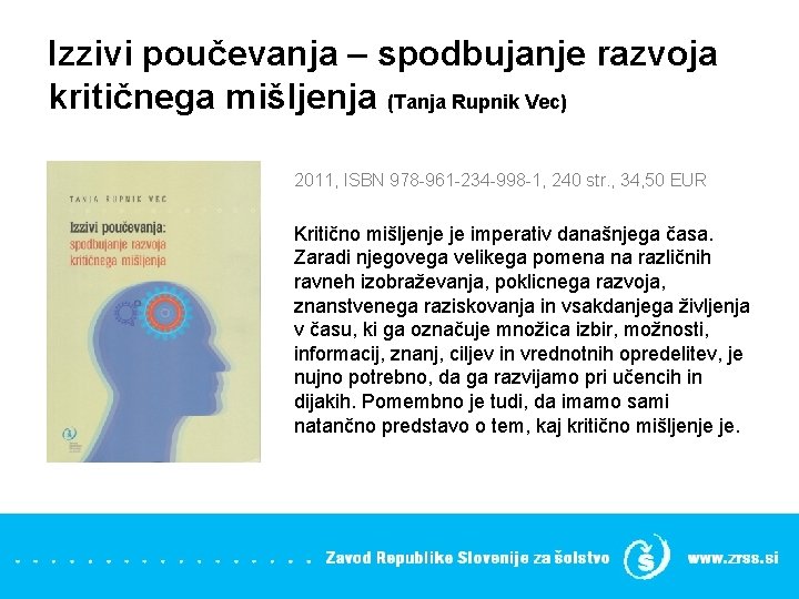 Izzivi poučevanja – spodbujanje razvoja kritičnega mišljenja (Tanja Rupnik Vec) 2011, ISBN 978 -961