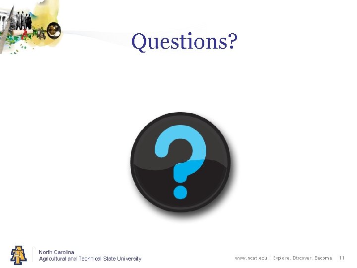 Questions? North Carolina Agricultural and Technical State University www. ncat. edu | Explore. Discover.