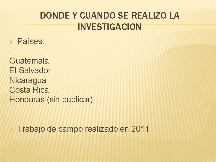 DONDE Y CUANDO SE REALIZO LA INVESTIGACION Ø Países: Guatemala El Salvador Nicaragua Costa