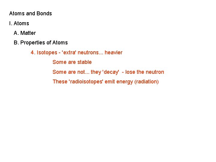 Atoms and Bonds I. Atoms A. Matter B. Properties of Atoms 4. Isotopes -
